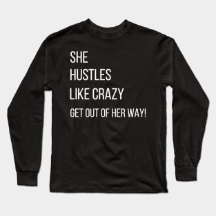 She hustles like Crazy. Get out of her way! Long Sleeve T-Shirt